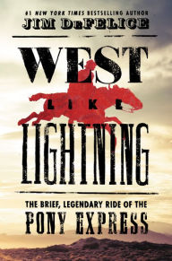 Title: West Like Lightning: The Brief, Legendary Ride of the Pony Express, Author: Jim DeFelice