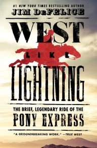 Title: West Like Lightning: The Brief, Legendary Ride of the Pony Express, Author: Jim DeFelice