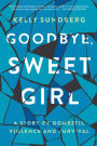 Goodbye, Sweet Girl: A Story of Domestic Violence and Survival