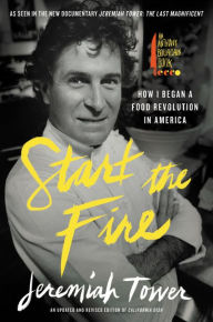 Title: Start the Fire: How I Began A Food Revolution In America, Author: Jeremiah Tower