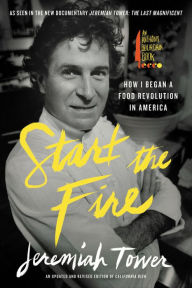 Title: Start the Fire: How I Began a Food Revolution in America, Author: Jeremiah Tower