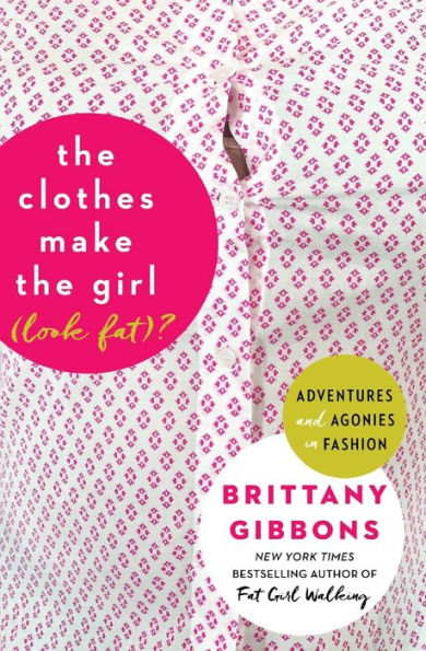 the Clothes Make Girl (Look Fat)?: Adventures and Agonies Fashion