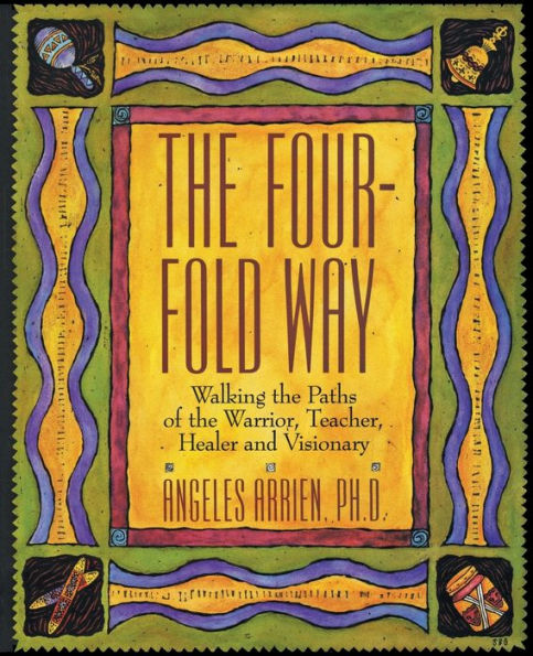 the Four-Fold Way: Walking Paths of Warrior, Teacher, Healer, and Visionary