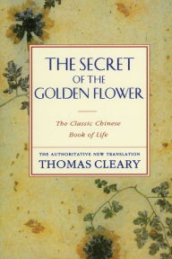 Title: Secret of the Golden Flower: The Classic Chinese Book of Life, the Authoritative New Translation, Author: Thomas Cleary