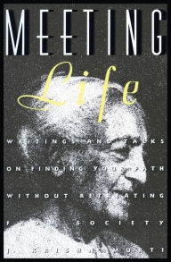 Title: Meeting Life: Writings and Talks on Finding Your Path Without Retreating from Society, Author: Jiddu Krishnamurti
