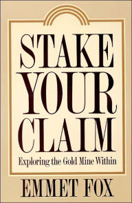 Title: Stake Your Claim: Exploring the Gold Mine Within, Author: Emmet Fox