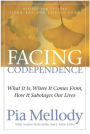 Facing Codependence: What It Is, Where It Comes from, How It Sabotages Our Lives