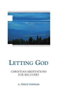 Title: Letting God - Revised edition: Christian Meditations for Recovery, Author: A. Philip Parham