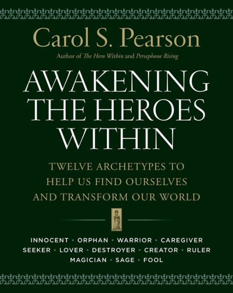 Awakening the Heroes Within: Twelve Archetypes to Help Us Find Ourselves and Transform Our World