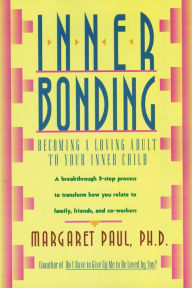 Title: Inner Bonding: Becoming a Loving Adult to Your Inner Child, Author: Margaret Paul