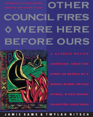 Title: Other Council Fires Were Here Before Ours: A Classic Native American Creation Story as Retold by a Seneca Elder and Her Gra, Author: Jamie Sams
