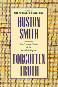 Title: Forgotten Truth: The Common Vision of the World's Religions, Author: Huston Smith