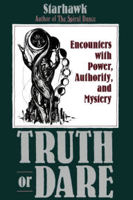 Title: Truth or Dare: Encounters with Power, Authority, and Mystery, Author: Starhawk