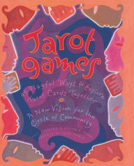 Title: Tarot Games: 45 Playful Ways to Explore Tarot Cards Together; A New Vision for the Circle of Community, Author: Cait Johnson