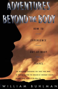 Title: Adventures Beyond the Body: How to Experience Out-of-Body Travel, Author: William L. Buhlman