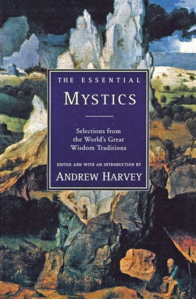 The Essential Mystics: Selections From The World's Great Wisdom Traditions
