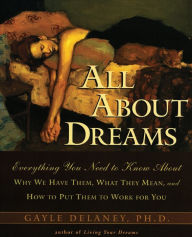Title: All About Dreams: Everything You Need To Know About *Why We Have Them *What They Mean *and How To Put Them To Work for You, Author: Gayle M. Delaney