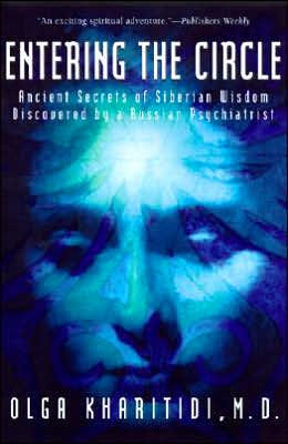 Entering the Circle: Ancient Secrets of Siberian Wisdom Discovered by a Russian Psychiatrist