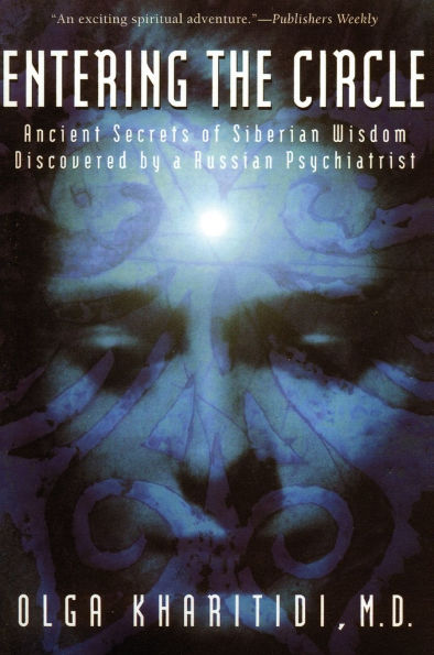 Entering the Circle: Ancient Secrets of Siberian Wisdom Discovered by a Russian Psychiatrist