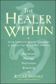 Title: The Healer Within: Using Traditional Chinese Techniques To Release Your Body's Own Medicine *Movement *Massage *Meditation *Breathing, Author: Roger O.M.D. Jahnke