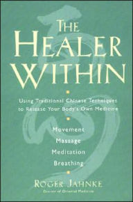 Title: Healer Within: Using Traditional Chinese Techniques To Release Your Body's Own Medicine *Movement *Massage *Meditation *Breathing, Author: Roger O.M.D. Jahnke