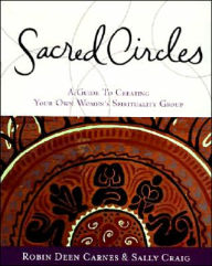 Title: Sacred Circles: A Guide To Creating Your Own Women's Spirituality Group, Author: Robin Carnes