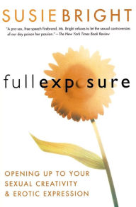 Title: Full Exposure: Opening Up to Sexual Creativity and Erotic Expression, Author: Susie Bright
