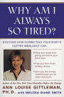 Why Am I Always So Tired?: Discover How Correcting Your Body's Copper Imbalance Can * Keep Your Body From Giving Out Before Your Mind Does *Free You from Those Midday Slumps * Give You the Energy Breakthrough You've Been Looking For