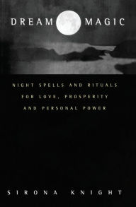 Title: Dream Magic: Night Spells & Rituals for Love, Prosperity and Personal Power, Author: Sirona Knight