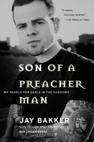 Title: Son of a Preacher Man: My Search for Grace in the Shadows, Author: Jay Bakker