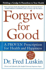 Title: Forgive for Good: A Proven Prescription for Health and Happiness, Author: Frederic Luskin