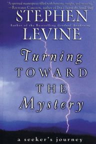 Title: Turning Toward the Mystery: A Seeker's Journey, Author: Stephen Levine