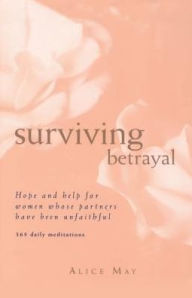 Title: Surviving Betrayal: Hope and Help for Women Whose Partners Have Been Unfaithful * 365 Daily Meditations, Author: Alice May