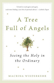 Title: A Tree Full of Angels: Seeing the Holy in the Ordinary, Author: Macrina Wiederkehr