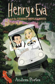 Title: Henry & Eva and the Famous People Ghosts, Author: Andrea Portes