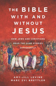 Free online textbooks download The Bible With and Without Jesus: How Jews and Christians Read the Same Stories Differently 9780062560162