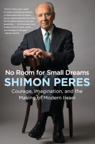 Title: No Room for Small Dreams: Courage, Imagination, and the Making of Modern Israel, Author: Shimon Peres