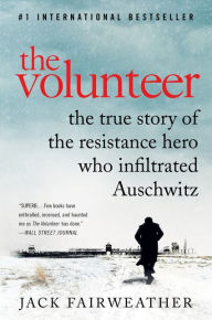 Ipod book download The Volunteer: The True Story of the Resistance Hero Who Infiltrated Auschwitz PDF ePub FB2