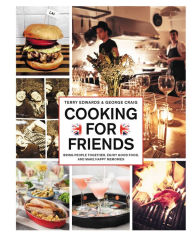 Title: Cooking for Friends: Bring People Together, Enjoy Good Food, and Make Happy Memories, Author: Terry Edwards