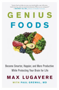 Genius Foods: Become Smarter, Happier, and More Productive While Protecting Your Brain for Life