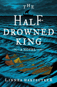 Title: The Half-Drowned King, Author: Linnea Hartsuyker