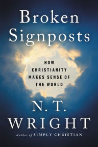 Title: Broken Signposts: How Christianity Makes Sense of the World, Author: N. T. Wright