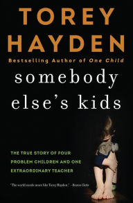 Title: Somebody Else's Kids: The True Story of Four Problem Children and One Extraordinary Teacher, Author: Torey Hayden