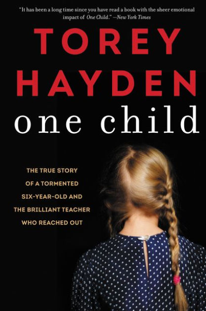 One Child: The True Story of a Tormented Six-Year-Old and the Brilliant  Teacher Who Reached Out by Torey Hayden, Paperback | Barnes & Noble®