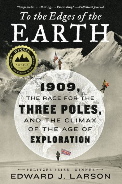 To the Edges of the Earth: 1909, the Race for the Three Poles, and the Climax of the Age of Exploration