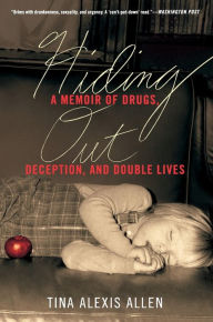 Title: Hiding Out: A Memoir of Drugs, Deception, and Double Lives, Author: Tina Alexis Allen