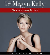 Title: Settle for More, Author: Megyn Kelly