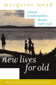 Title: New Lives for Old: Cultural Transformation--Manus, 1928-1953, Author: Margaret Mead