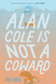 Title: Alan Cole Is Not a Coward, Author: Eric Bell