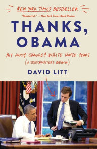 Title: Thanks, Obama: My Hopey, Changey White House Years, Author: David Litt